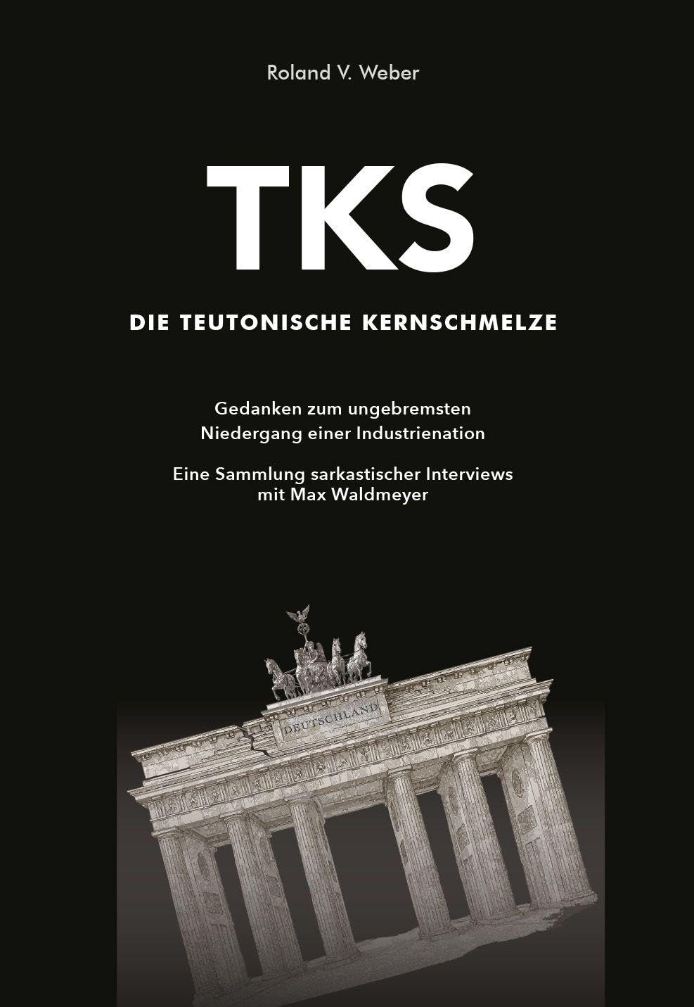 TKS - Die Teutonische Kernschmelze: Gedanken zum ungebremsten Niedergang einer Industrienation.