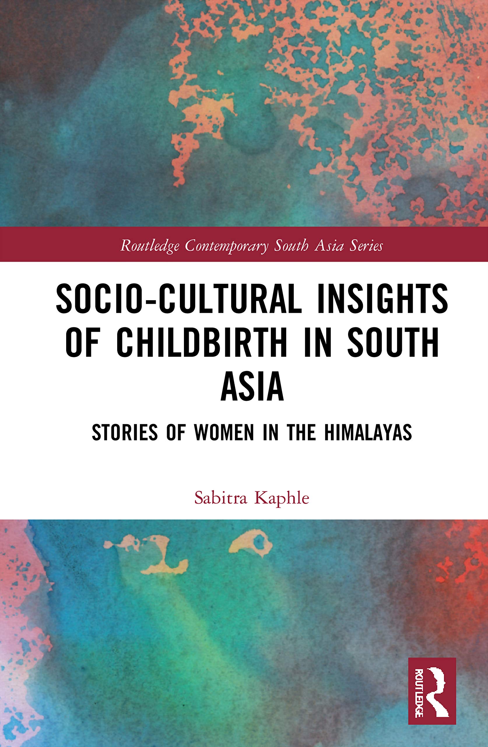 Socio-Cultural Insights of Childbirth in South Asia: Stories of Women in the Himalayas (Routledge Contemporary South Asia)