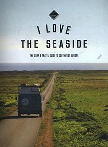 I love the seaside: the surf and travel guide to, southwest Europe