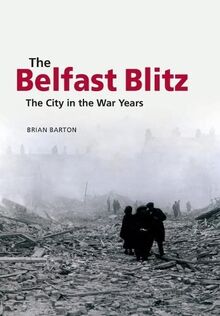 The Belfast Blitz: The City in the War Years