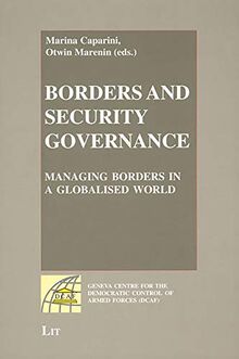 Borders and Security Governance: Managing Borders in a Globalized World: Managing Borders in a Globalised World (Geneva Centre for the Democratic Control of Armed Forces (DCAF))