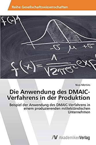 Die Anwendung des DMAIC-Verfahrens in der Produktion: Beispiel der Anwendung des DMAIC-Verfahrens in einem produzierenden mittelständischen Unternehmen
