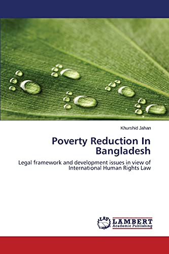 Poverty Reduction In Bangladesh: Legal framework and development issues in view of International Human Rights Law