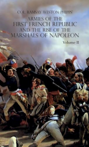 ARMIES OF THE FIRST FRENCH REPUBLIC AND THE RISE OF THE MARSHALS OF NAPOLEON I: VOLUME II: The Armees de la Moselle, du Rhin, de Sambre-et-Meuse, de Rhin-et-Moselle