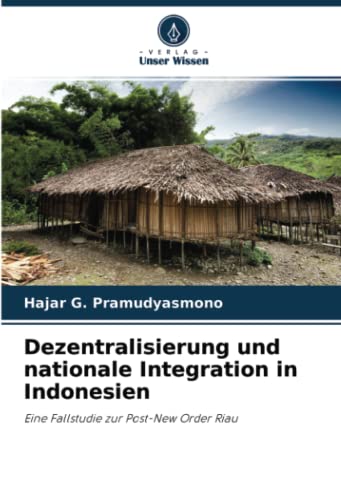 Dezentralisierung und nationale Integration in Indonesien: Eine Fallstudie zur Post-New Order Riau