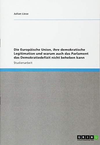 Die Europäische Union, ihre demokratische Legitimation und warum auch das Parlament das Demokratiedefizit nicht beheben kann