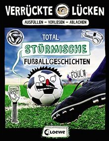 Verrückte Lücken - Total stürmische Fußballgeschichten: Wortspiele für Kinder ab 10 Jahre