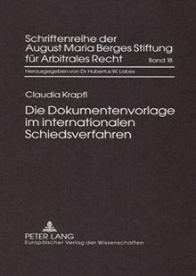 Die Dokumentenvorlage im internationalen Schiedsverfahren: Ein deutsch-US-amerikanischer Vergleich (Schriftenreihe der August Maria Berges Stiftung für Arbitrales Recht)