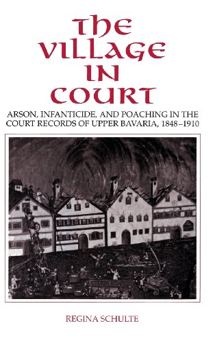 The Village in Court: Arson, Infanticide, and Poaching in the Court Records of Upper Bavaria 1848–1910
