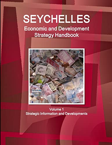 Seychelles Economic & Development Strategy Handbook Volume 1 Strategic Information and Developments (World Strategic and Business Information Library)