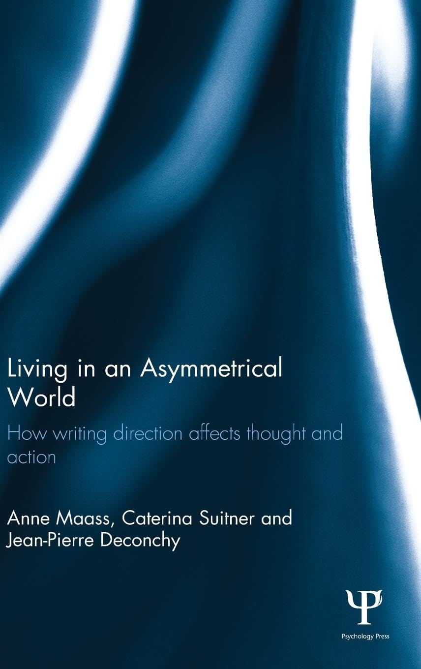 Living in an Asymmetrical World: How writing direction affects thought and action (Routledge Monographs in Behavioural Science)