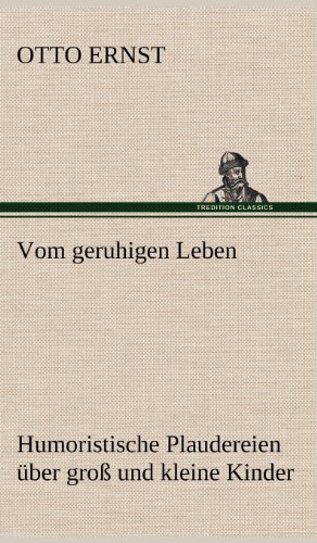 Vom geruhigen Leben: Humoristische Plaudereien über groß und kleine Kinder.