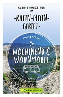 Wochenend und Wohnmobil. Kleine Auszeiten im Rhein-Main-Gebiet. Die besten Camping- und Stellplätze, alle Highlights und Aktivitäten für den Kurzurlaub. NEU 2021. (Wochenend & Wohnmobil)