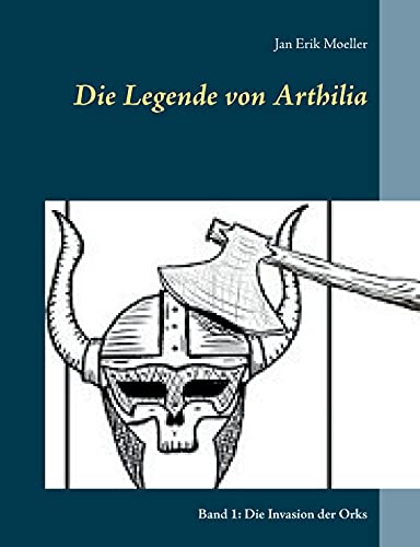 Die Legende von Arthilia: Band 1: Die Invasion der Orks