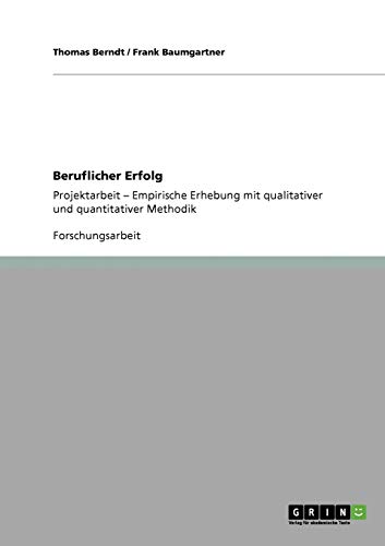 Beruflicher Erfolg: Projektarbeit - Empirische Erhebung mit qualitativer und quantitativer Methodik