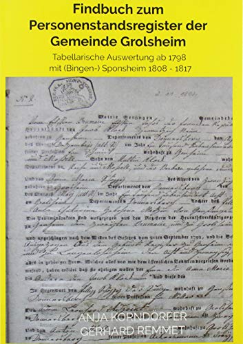 Findbuch zum Personenstandsregister der Gemeinde Grolsheim: Tabellarische Auswertung ab 1798                    mit (Bingen-) Sponsheim 1808 - 1817