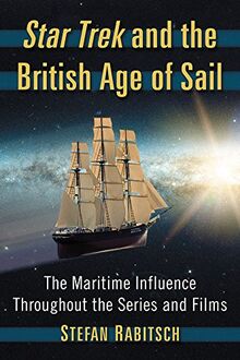 Rabitsch, S: Star Trek and the British Age of Sail: The Maritime Influence Throughout the Series and Films