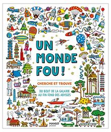 Un monde fou ! : cherche et trouve : du bout de la galaxie au fin fond des abysses