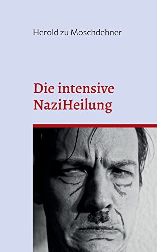 Die intensive NaziHeilung: Handbuch zur Gesinnungsänderung