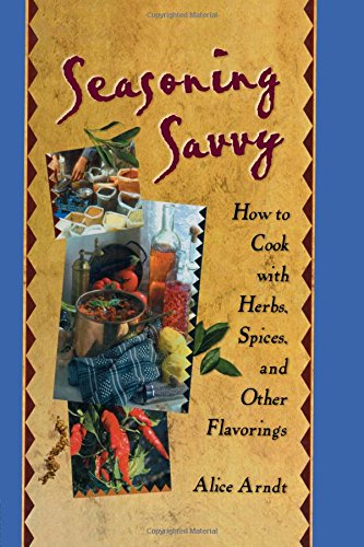 Seasoning Savvy: How to Cook with Herbs, Spices, and Other Flavorings