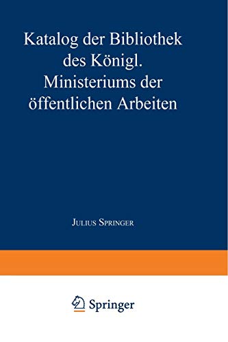 Katalog der Bibliothek des Königl. Ministeriums der Öffentlichen Arbeiten