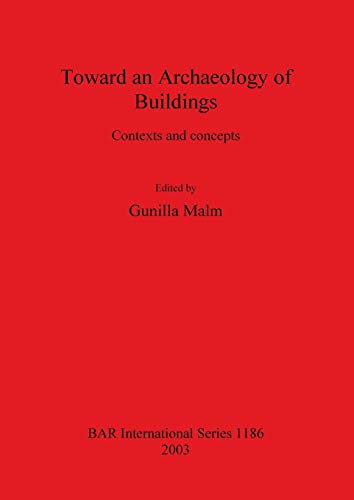 Toward an Archaeology of Buildings: Contexts and concepts (British Archaeological Reports, Band 1186)