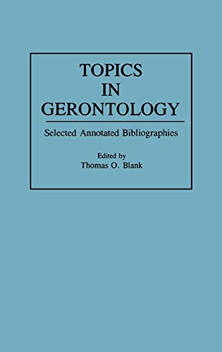 Topics in Gerontology: Selected Annotated Bibliographies (Bibliographies and Indexes in Gerontology, Band 22)