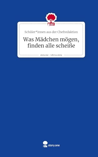 Was Mädchen mögen, finden alle scheiße. Life is a Story - story.one