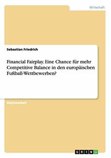 Financial Fairplay. Eine Chance für mehr Competitive Balance in den europäischen Fußball-Wettbewerben?