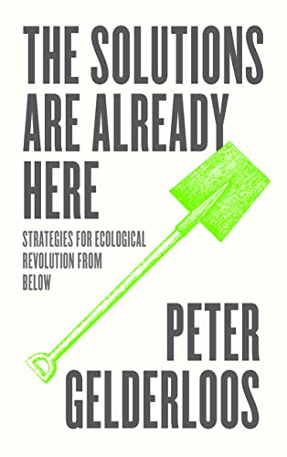 Peter Gelderloos The Solutions Are Already Here, Strategies For Ecological Revolution From Below