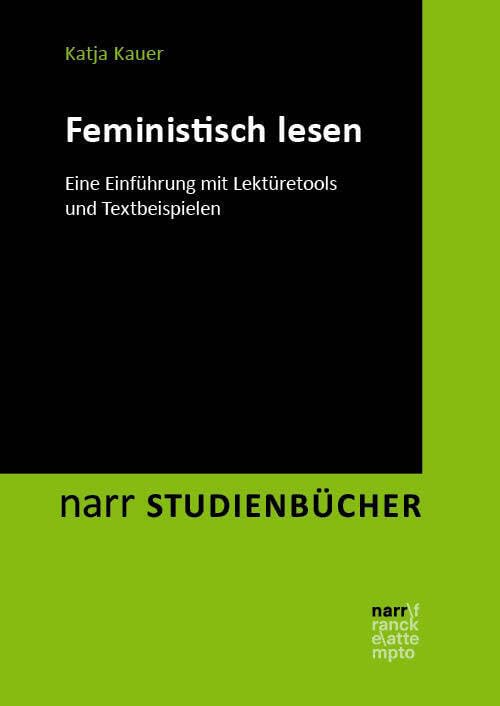 Feministisch lesen: Eine Einführung mit Lektüretools und Textbeispielen (narr STUDIENBÜCHER LITERATUR- UND KULTURWISSENSCHAFT: Zugänge, Reflexionen, Transfer)
