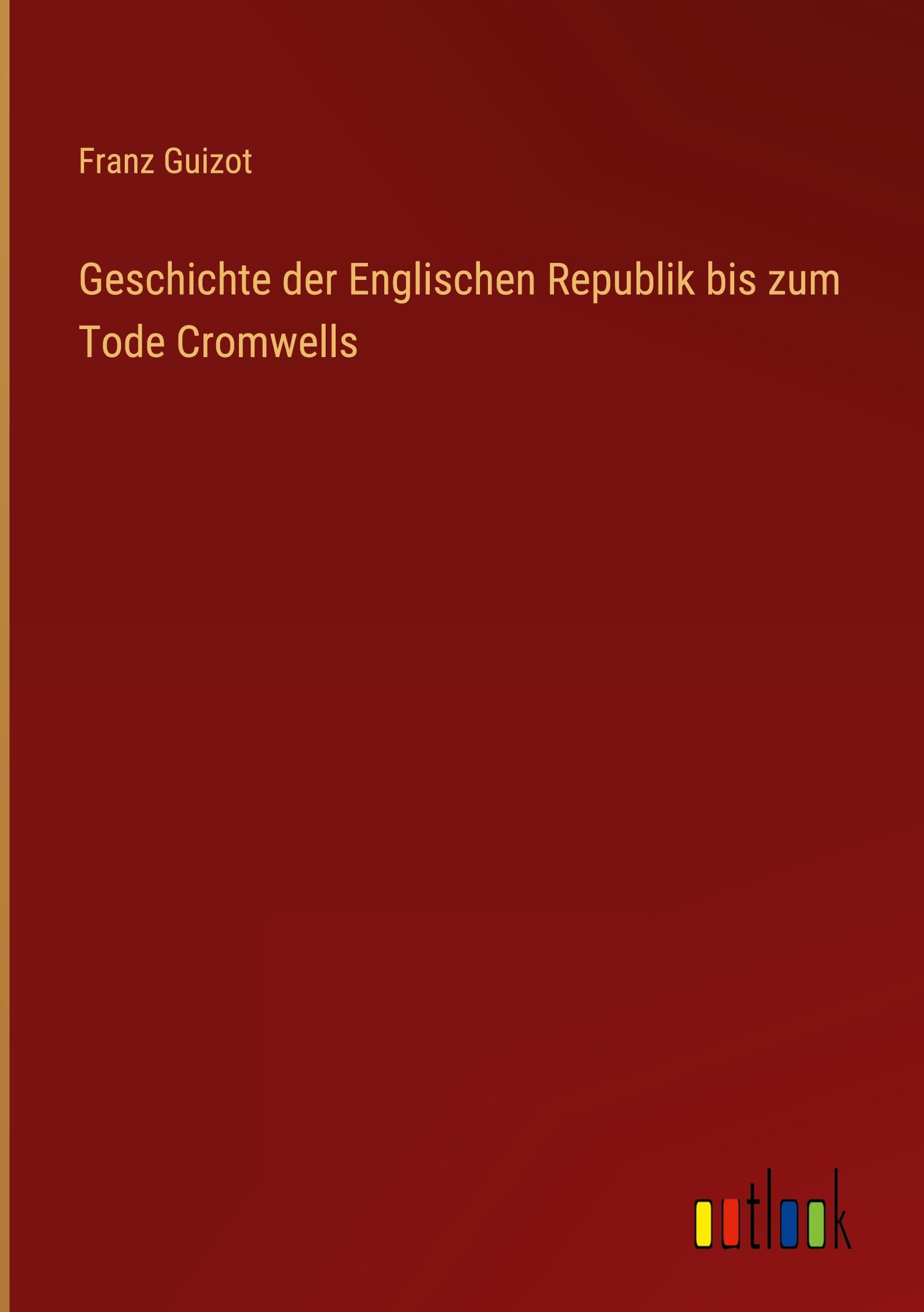 Geschichte der Englischen Republik bis zum Tode Cromwells