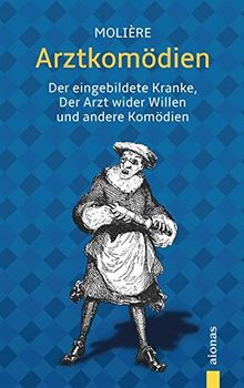 Arztkomödien: Molière: Der eingebildete Kranke, Der Arzt wider Willen u.a. Komödien