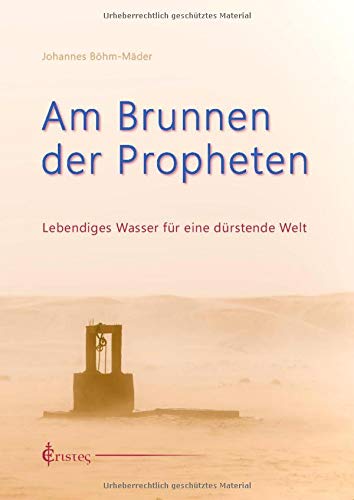 Am Brunnen der Propheten: Lebendiges Wasser für eine dürstende Welt
