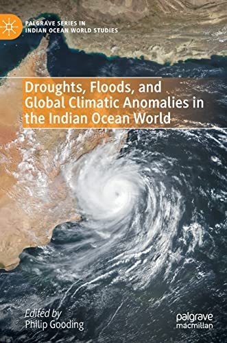 Droughts, Floods, and Global Climatic Anomalies in the Indian Ocean World (Palgrave Series in Indian Ocean World Studies)