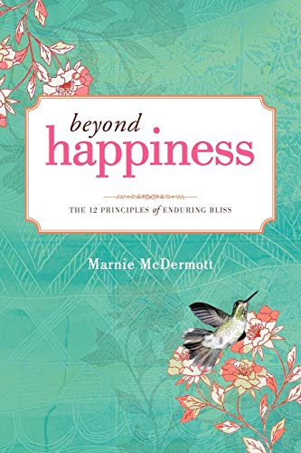 Beyond Happiness: The 12 Principles Of Enduring Bliss