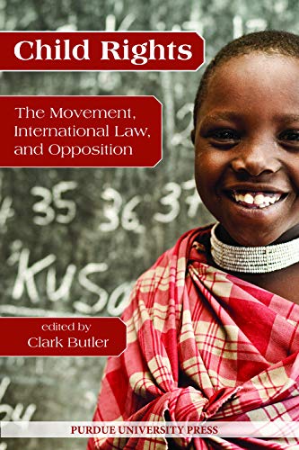 Child Rights: The Movement, International Law, and Opposition (Purdue University Human Rights Studies)