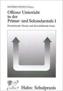 Offener Unterricht in der Primar- und Sekundarstufe I: Praxisleitende Theorie und theoriebildende Praxis