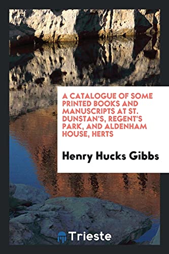 A Catalogue of Some Printed Books and Manuscripts at St. Dunstan's, Regent's Park, and Aldenham House, Herts