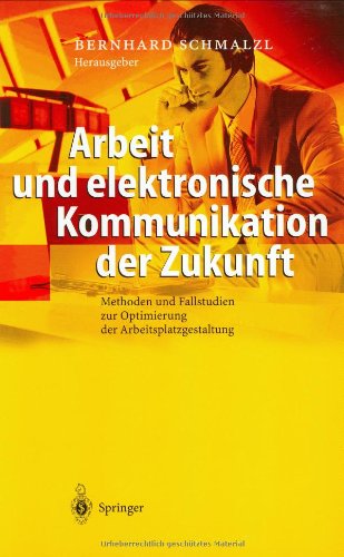 Arbeit und elektronische Kommunikation der Zukunft: Methoden und Fallstudien zur Optimierung der Arbeitsplatzgestaltung