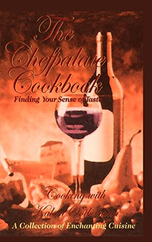 The Chefpalate Cookbook: Finding Your Sense of Taste Cooking With Kalan Soibelman A Collection of Enchanting Cuisine