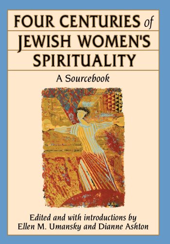 Four Centuries of Jewish Women's Spirituality: A Sourcebook