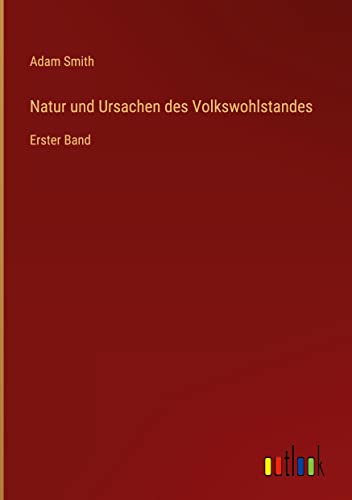 Natur und Ursachen des Volkswohlstandes: Erster Band