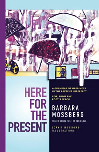 Here For The Present: A Grammar of Happiness in the Present Imperfect, Live from the Poet’s Perch (Pacific Grove Books)