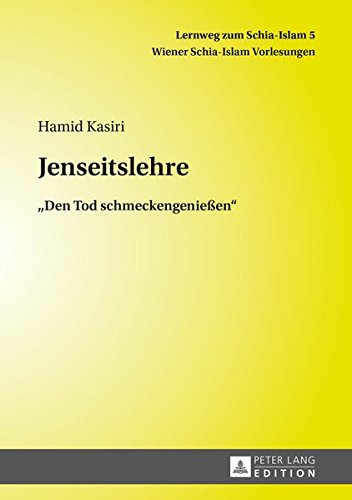 Jenseitslehre: «Den Tod schmeckengenießen» (Lernweg zum Schia-Islam. Wiener Schia-Islam Vorlesungen)