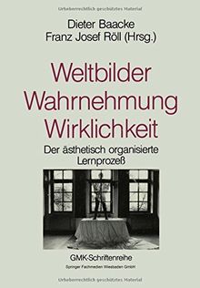 Weltbilder Wahrnehmung Wirklichkeit: Bildung als ästhetischer Lernprozeß (Schriftenreihe der Gesellschaft für Medienpädagogik und Kommunikationskultur (GMK))