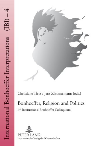 Bonhoeffer, Religion and Politics: 4 th International Bonhoeffer Colloquium (International Bonhoeffer Interpretations (IBI))