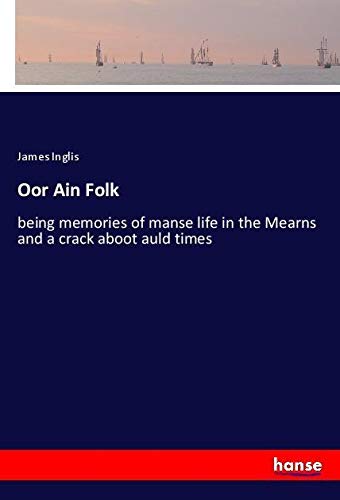 Oor Ain Folk: being memories of manse life in the Mearns and a crack aboot auld times