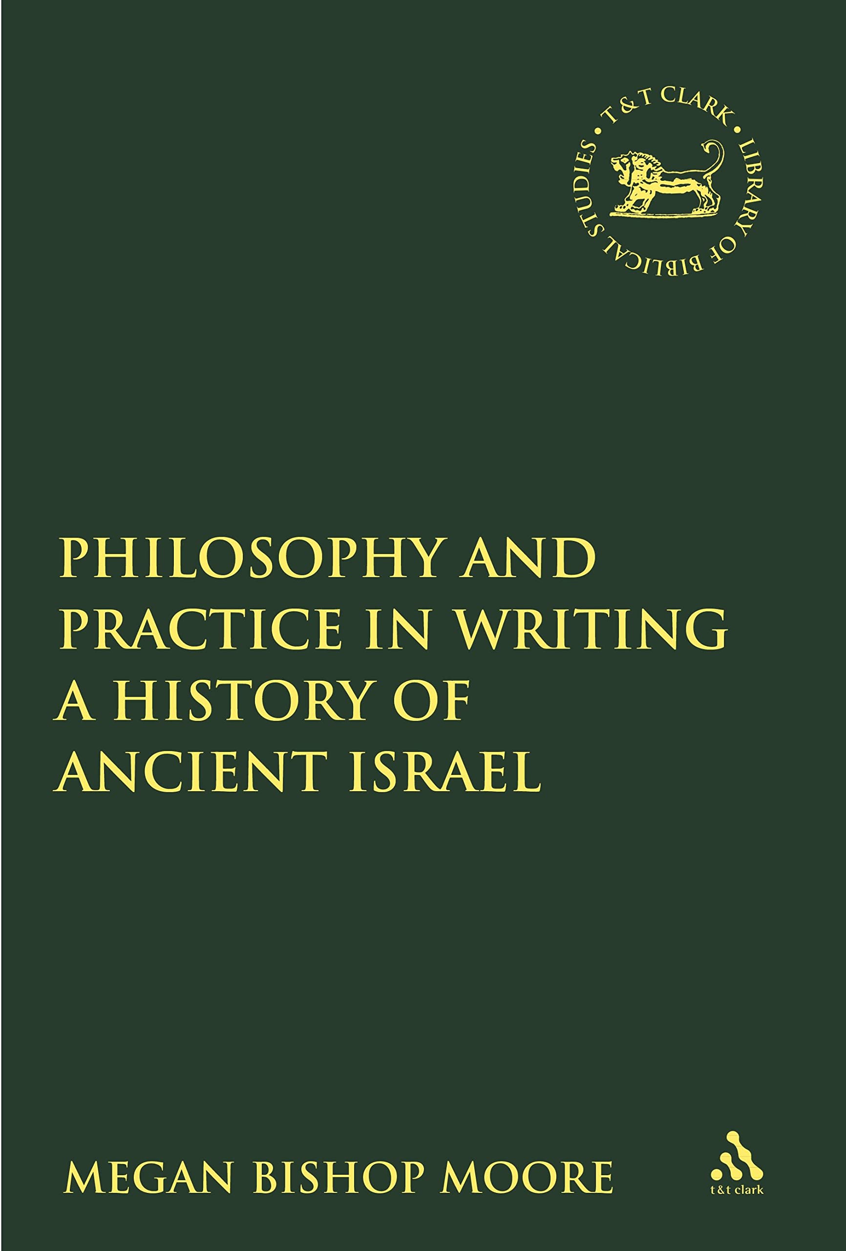Philosophy and Practice in Writing a History of Ancient Israel (Library of Hebrew Bible/Old Testament Studies, Band 435)