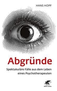 Abgründe: Spektakuläre Fälle aus dem Leben eines Psychotherapeuten